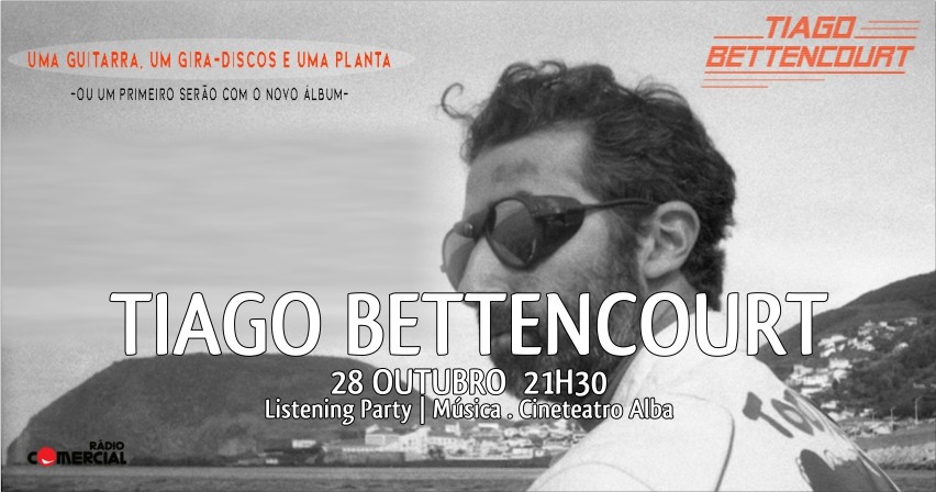 TIAGO BETTENCOURT Uma Guitarra, um Gira-Discos e uma Planta (ou Um primeiro serão com o novo Álbum)